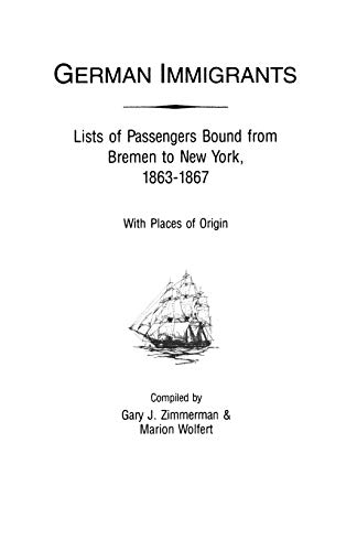 Stock image for German Immigrants, Lists of Passengers Bound from Bremen to New York, 1863 - 1867 for sale by Hilltop Book Shop
