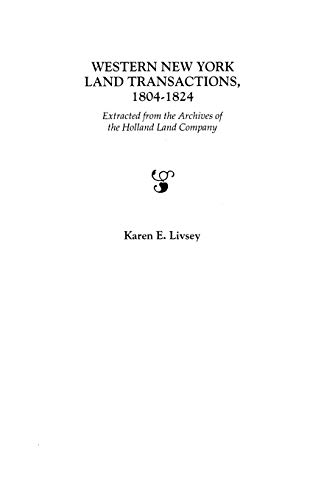 Western New York Land Transactions, 18041824 Extracted from the Archives of the Holland Land Company - Karen E Livsey