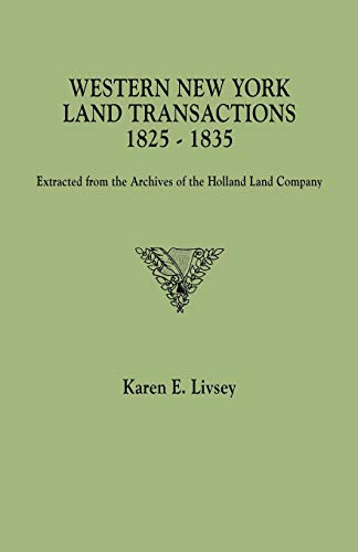 Western New York Land Transactions, 1825-1835, Extracted from the Archives of the Holland Land Co...