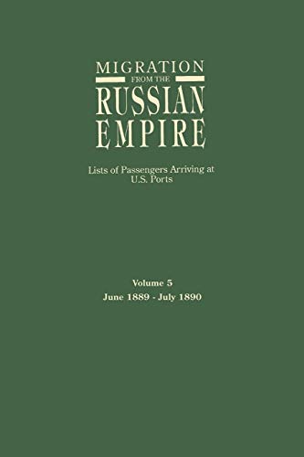 Imagen de archivo de Migration from the Russian Empire: Lists of Passengers Arriving at U.S. Ports. Volume 5: June 1889-July 1890 a la venta por ThriftBooks-Atlanta