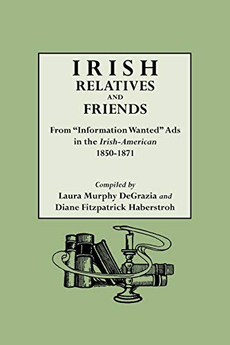 Beispielbild fr Irish Relatives and Friends : From "Information Wanted" Ad in the "Irish-American," 1850-1871 zum Verkauf von Better World Books