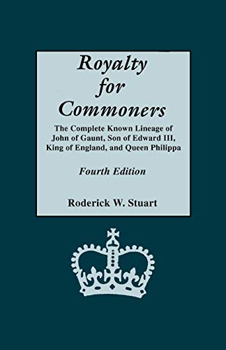 

Royalty for Commoners, The Complete Known Lineage of John of Gaunt, Son of Edward III, King of England, and Queen Philippa