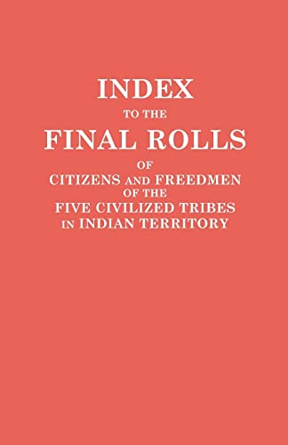 Index to the Final Rolls of Citizens and Freedmen of the Five Civilized Tribes in Indian Territory. Prepared by the [Dawes] Commission and . of the Interior on or Prior to March 4, 1907 - U.S. Department, of the Interior