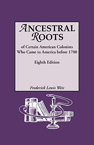 Ancestral Roots of Certain American Colonists Who Came to America before 1700, 8th Edition (9780806317526) by Frederick Lewis Weis; Walter Lee Sheppard Jr.