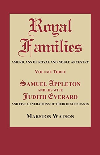 Royal Families: Americans of Royal and Noble Ancestry. Volume Three: Samuel Appleton and His Wife Judith Everard and Five Generations: 3 (9780806317793) by Watson, Marston