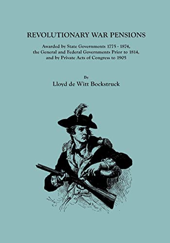Stock image for Revolutionary War Pensions: Awarded by State Governments 1775-1874, the General and Federal Governments Prior to 1814, and by Private Acts of Congress to 1905 for sale by Patrico Books