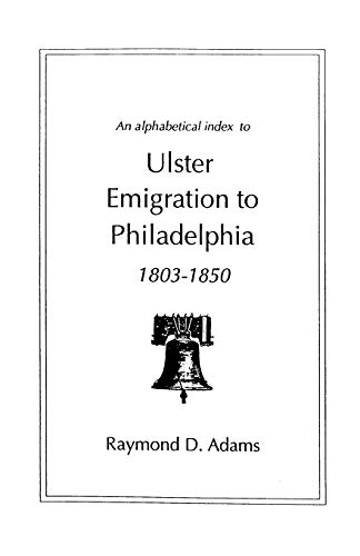 Alphabetical Index to Ulster Emigrants to Philadelphia, 1803-1850 (9780806346151) by Adams, Raymond D