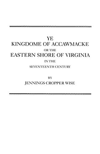 Ye Kingdome of Accawmacke or the Eastern Shore of Virginia in the 17th Century (9780806346939) by Wise, Jennings Cropper