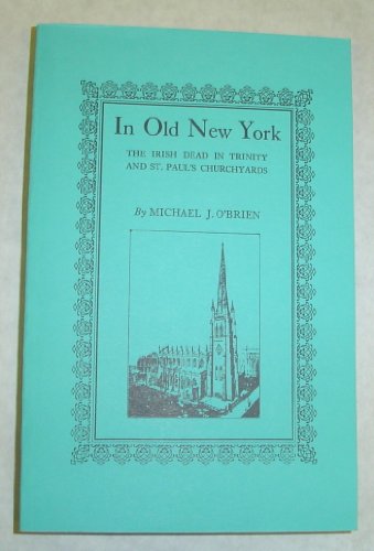 In Old New York: The Irish Dead in Trinity and St. Paul's Churchyards (9780806347097) by O'Brien, Michael J.
