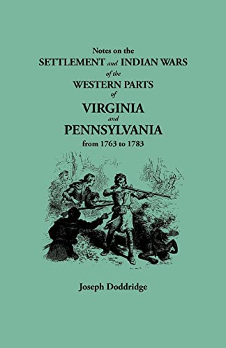 Imagen de archivo de Notes on the Settlement and Indian Wars of the Western Parts of Virginia and Pennsylvania from 1763 to 1783, Inclusive, Together with a Review of the State of Society and Manners of the First Settlers of the West Country. With a Memoir of the Author by Narcissa Doddridge a la venta por SecondSale
