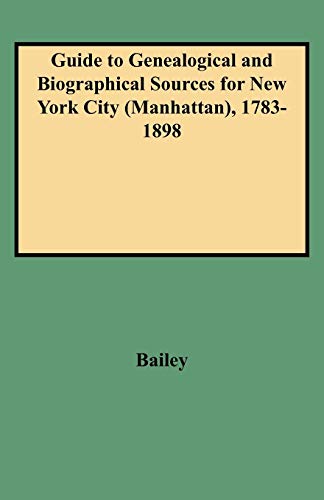 Beispielbild fr Guide to Genealogical and Biographical Sources for New York City (Manhattan), 1783-1898 zum Verkauf von Chiron Media