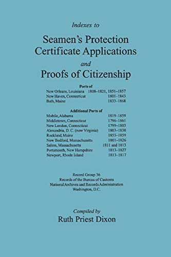 Stock image for Indexes to Seamen's Protection Certificate Applications and Proofs of Citizenship Principally the Ports of New Orleans, LA, New Haven, CT, Bath, ME, of the Bureau of Customs, National Archives for sale by PBShop.store US