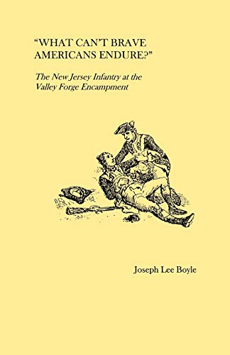 Stock image for What Can't Brave Americans Endure? The New Jersey Infantry at the Valley Forge Encampment for sale by Friendly Books