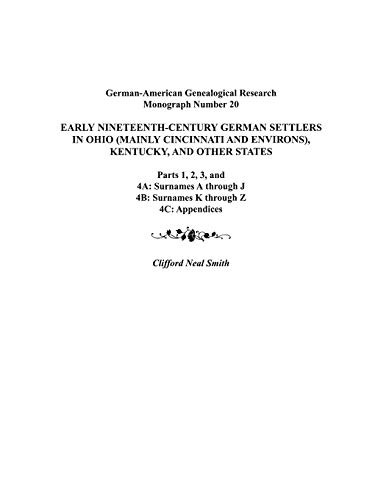 Early Nineteenth-Century German Settlers in Ohio (Mainly Cincinnati and Environs), Kentucky, and Other States. Parts 1, 2, 3, 4a, 4b, and 4C (German-American Genealogical Research Monograph) (9780806352299) by Smith, Clifford Neal