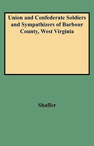 Union and Confederate Soldiers and Sympathizers of Barbour County, West Virginia (9780806352640) by Shaffer, John W