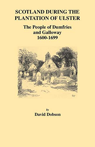 Scotland During the Plantation of Ulster: The People of Dumfries and Galloway, 1600-1699 (9780806353876) by Dobson, David