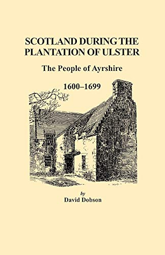 Scotland During the Plantation of Ulster: The People of Ayrshire 1600-1699.