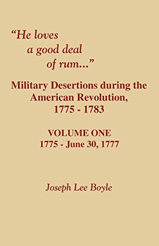 9780806354033: He Loves a Good Deal of Rum. Military Desertions During the American Revolution. Volume One: 1