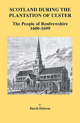 Scotland During the Plantation of Ulster: The People of Renfrewshire, 1600-1699 (9780806354385) by Dobson, David