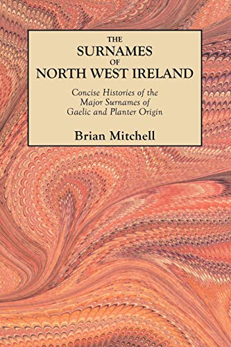 Surnames of North West Ireland. Concise Histories of the Major Surnames of Gaelic and Planter Origin (9780806354576) by Mitchell, Brian