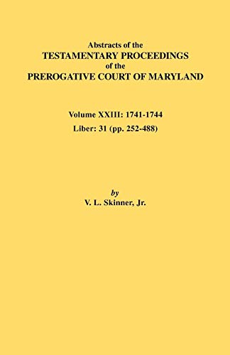 Stock image for Abstracts of the Testamentary Proceedings of the Prerogative Court of Maryland. Volume XXIII: 1741-1744. Liber: 31 (Pp. 252-488) for sale by Reuseabook