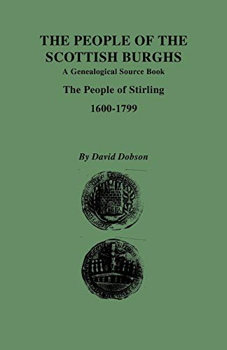 People of the Scottish Burghs: A Genealgoical Source Book. the People of Stirling, 1600-1799 (9780806354705) by Dobson, David