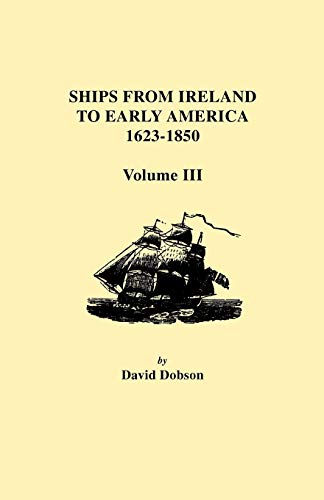 Ships from Ireland to Early America, 1623-1850. Volume III (9780806354804) by Dobson, David