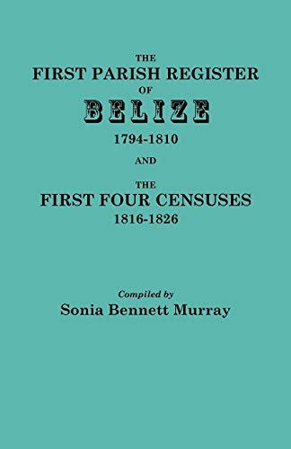 9780806354828: First Parish Register of Belize, 1794-1810, and the First Four Censuses, 1816-1826