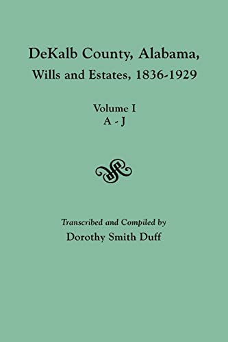 Stock image for Dekalb County, Alabama, Wills and Estates 1836-1929. Volume I, A-J for sale by Inside the Covers