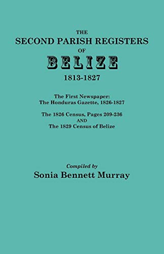9780806355269: Second Parish Registers of Belize, 1813-1827; The First Newspaper: The Honduras Gazette, 1826-1827; The 1826 Census, Pages 209-236; And the 1829 Censu