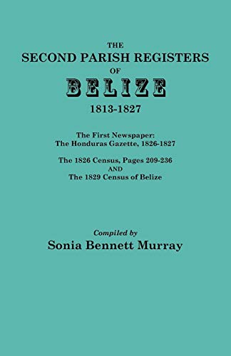 Stock image for Second Parish Registers of Belize, 1813-1827; The First Newspaper: The Honduras Gazette, 1826-1827; The 1826 Census, Pages 209-236; And the 1829 Censu for sale by Chiron Media