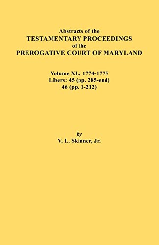 Beispielbild fr Abstracts of the Testamentary Proceedings of the Prerogative Court of Maryland. Volume XL: 1774-1775. Libers: 45 (Pp. 285-End), 46 (Pp.1-212) zum Verkauf von Chiron Media