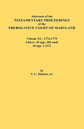 Stock image for Abstracts of the Testamentary Proceedings of the Prerogative Court of Maryland. Volume XL: 1774-1775. Libers: 45 (Pp. 285-End), 46 (Pp.1-212) for sale by Chiron Media