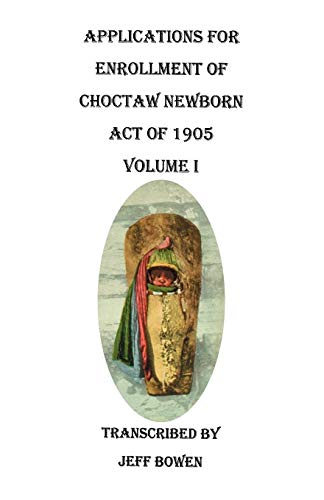 9780806355993: Applications for Enrollment of Choctaw Newborn, Act of 1905. Volume I