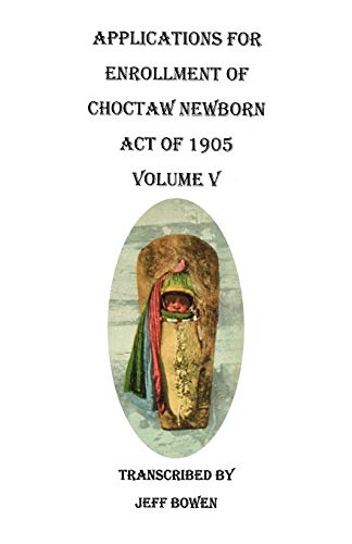 9780806356136: Applications for Enrollment of Choctaw Newborn, Act of 1905. Volume V