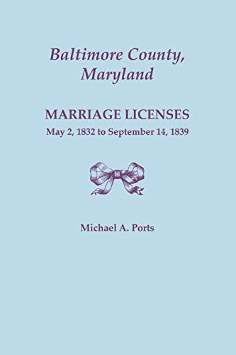 Imagen de archivo de Baltimore County, Maryland, Marriage Licenses, May 2, 1832 to September 14, 1839 a la venta por Chiron Media