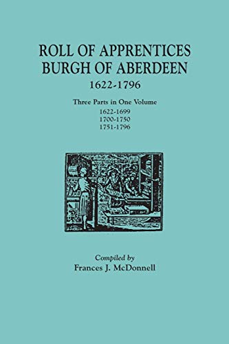 Stock image for Roll of Apprentices; Burgh of Aberdeen; 1622-1796. Three Parts in One Volume: 1622-1699; 1700-1750; 1751-1796 for sale by Ria Christie Collections