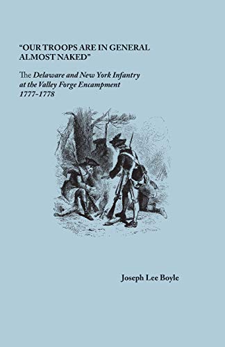 9780806358574: Our Troops Are in General Almost Naked: The Delaware and New York Infantry at the Valley Forge Encampment, 1777-1778