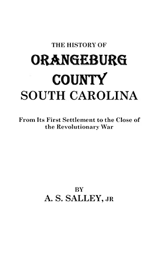 The History of Orangeburg County, South Carolina: From Its First Settlement to the Close of the R...