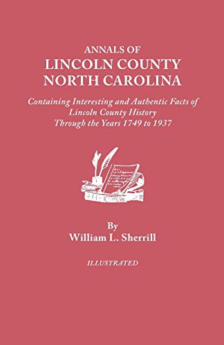 Stock image for Annals of Lincoln County, North Carolina, Containing Interesting and Authentic Facts of Lincoln County History Through the Years 1749-1937 for sale by GF Books, Inc.
