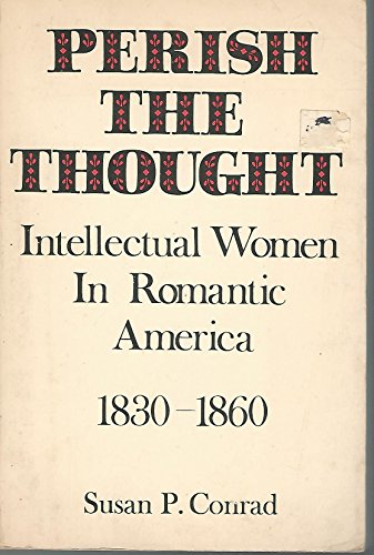 Imagen de archivo de Perish the Thought : Intellectual Women in Romantic America 1830-1860 a la venta por Better World Books: West