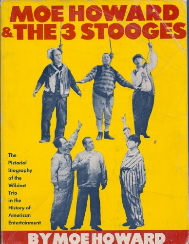 Imagen de archivo de Moe Howard and the 3 Stooges: The Pictorial Biography of the Wildest Trio in the History of American Entertainment a la venta por More Than Words