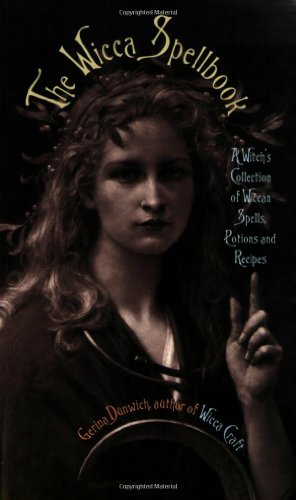 The Wicca Spellbook : A Witch's Collection of Wiccan Spells, Potions and Recipes