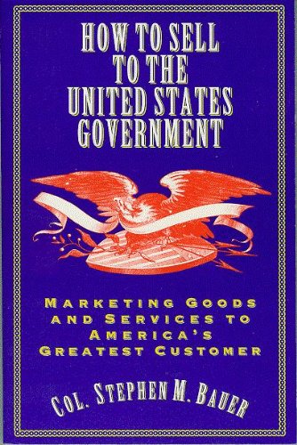 Stock image for How to Sell to the United States Government: Marketing Goods and Services to America's Greatest Customers for sale by ThriftBooks-Atlanta