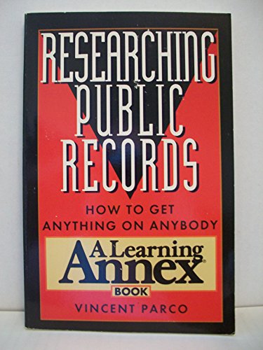 Researching Public Records: How to Get Anything on Anybody (A Learning Annex Book)