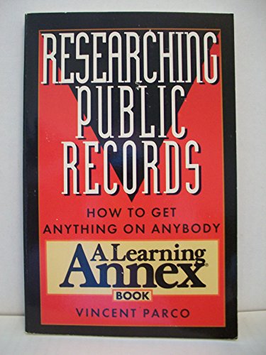 Researching Public Records: How to Get Anything on Anybody (A Learning Annex Book) - Vincent Parco