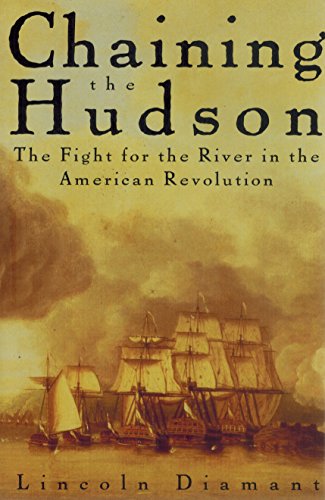 Chaining The Hudson: The Fight For The River In The American Revolution.