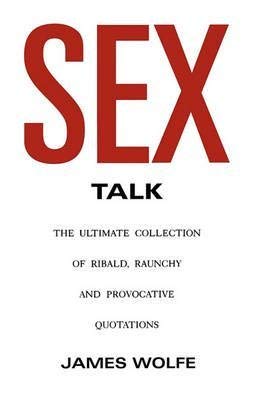 Stock image for Sex Talk: The Ultimate Collection of Ribald, Raunchy and Provocative Quotations for sale by beat book shop