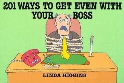 201 Ways to Get Even With Your Boss - Linda Higgins