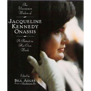 The Uncommon Wisdom Of Jacqueline Kennedy Onassis: A Portrait in Her Own Words - Bill Adler